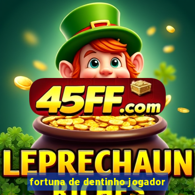 fortuna de dentinho jogador